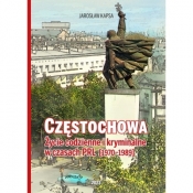 Częstochowa. Życie codzienne i kryminalne w czasach PRL [1976-1989] - KAPSA JAROSŁAW